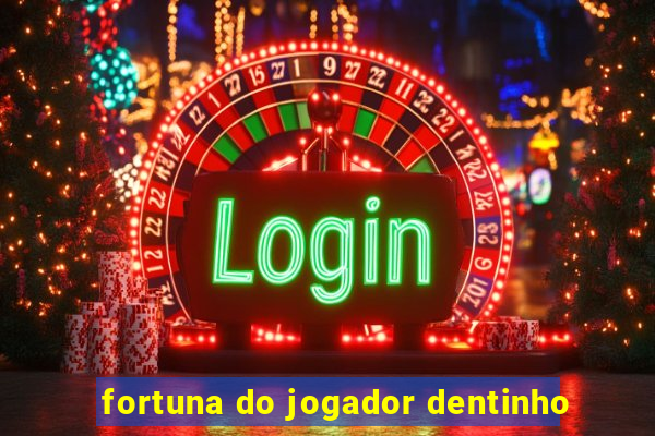 fortuna do jogador dentinho