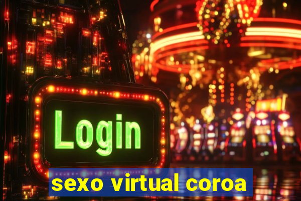 sexo virtual coroa