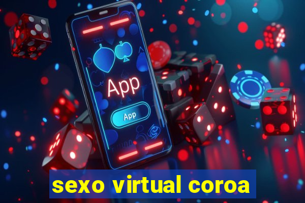 sexo virtual coroa