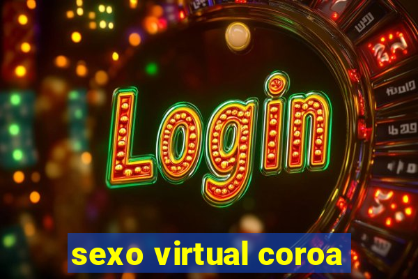 sexo virtual coroa