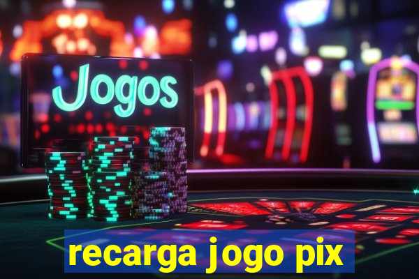 recarga jogo pix