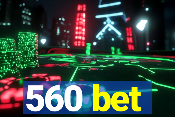 560 bet