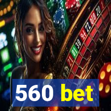 560 bet