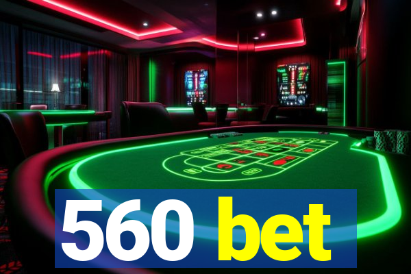 560 bet