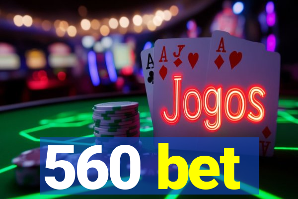 560 bet