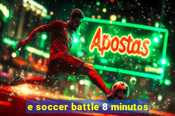 e soccer battle 8 minutos