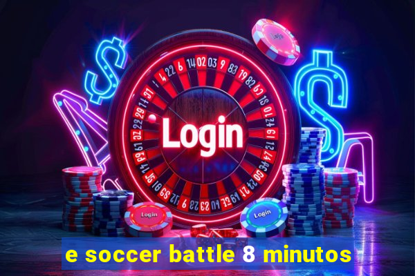 e soccer battle 8 minutos