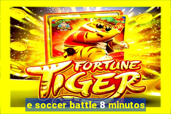 e soccer battle 8 minutos