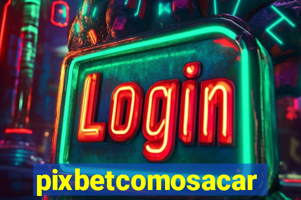 pixbetcomosacar