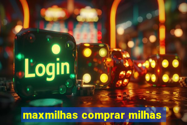 maxmilhas comprar milhas