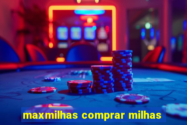 maxmilhas comprar milhas