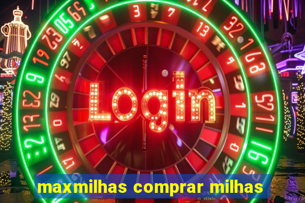 maxmilhas comprar milhas