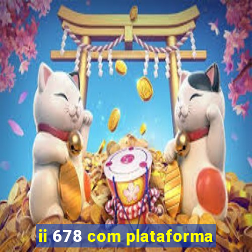 ii 678 com plataforma