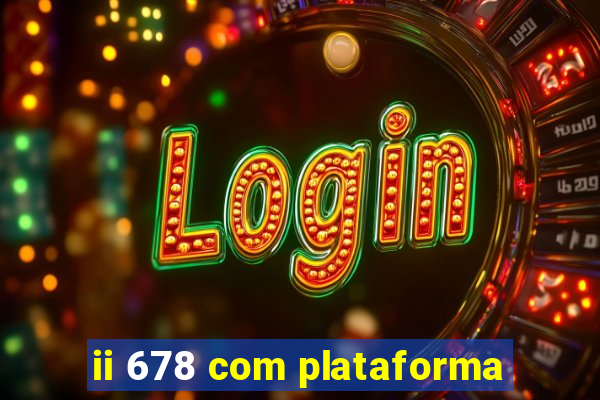 ii 678 com plataforma