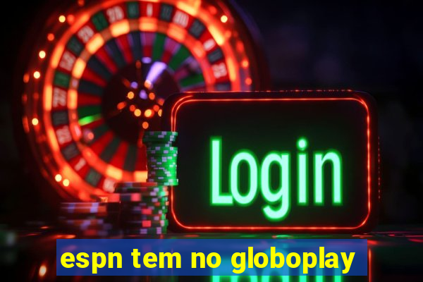 espn tem no globoplay