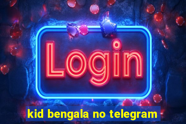 kid bengala no telegram