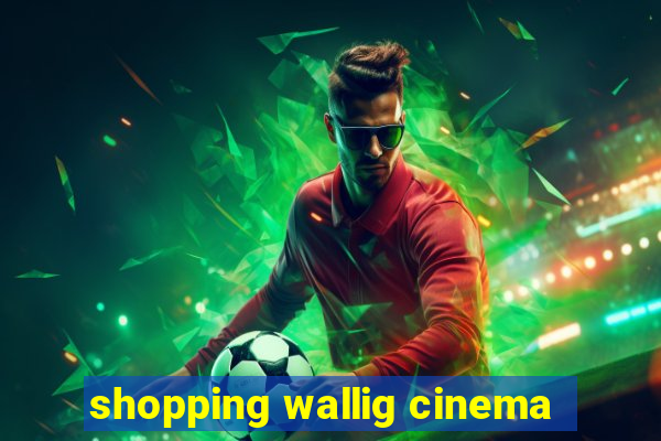 shopping wallig cinema