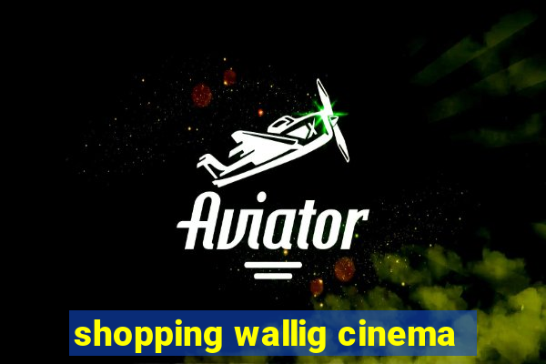 shopping wallig cinema