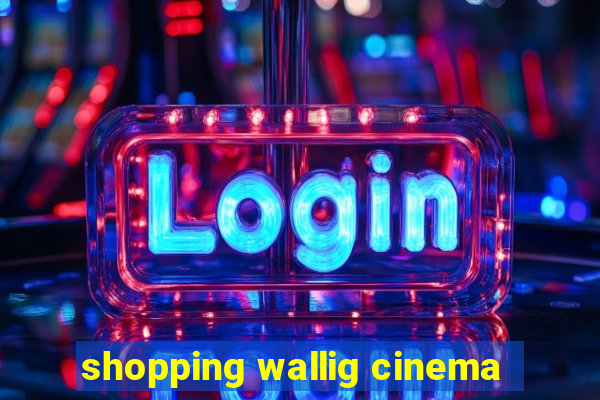 shopping wallig cinema