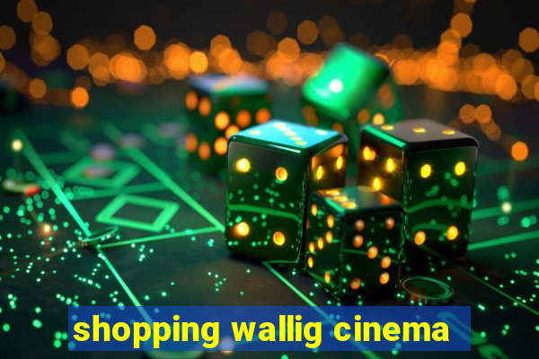 shopping wallig cinema