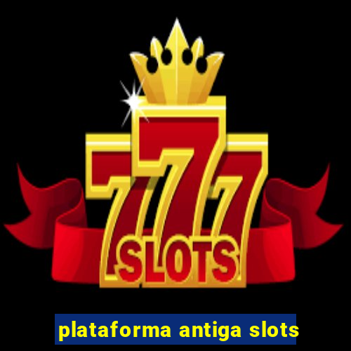 plataforma antiga slots