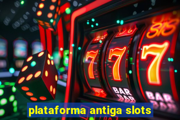 plataforma antiga slots