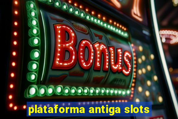 plataforma antiga slots