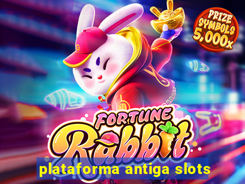 plataforma antiga slots