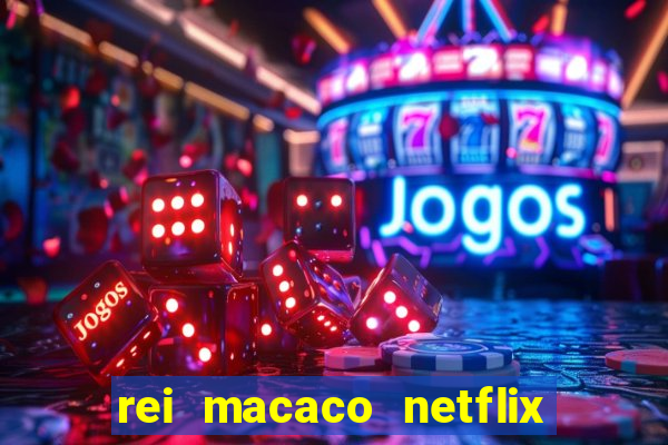 rei macaco netflix 3 temporada