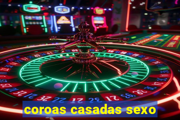 coroas casadas sexo