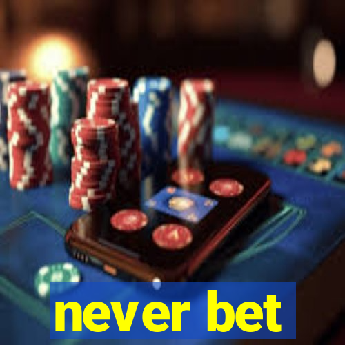 never bet