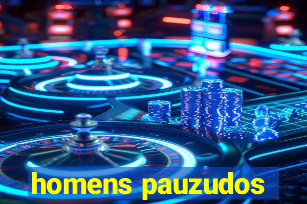 homens pauzudos