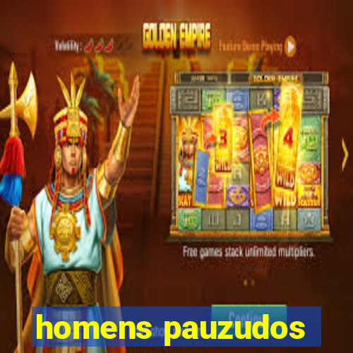 homens pauzudos