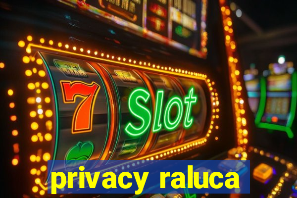 privacy raluca