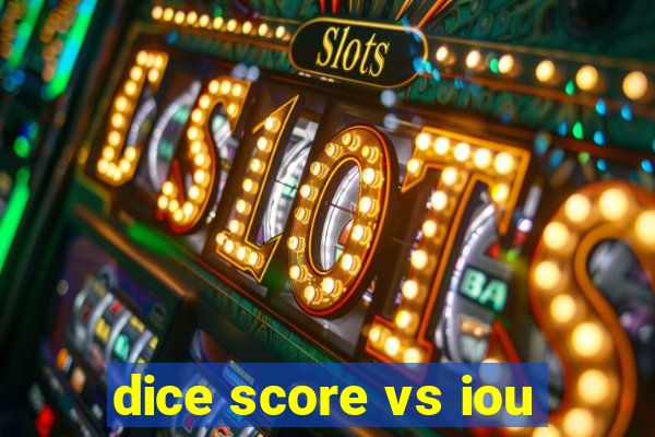 dice score vs iou