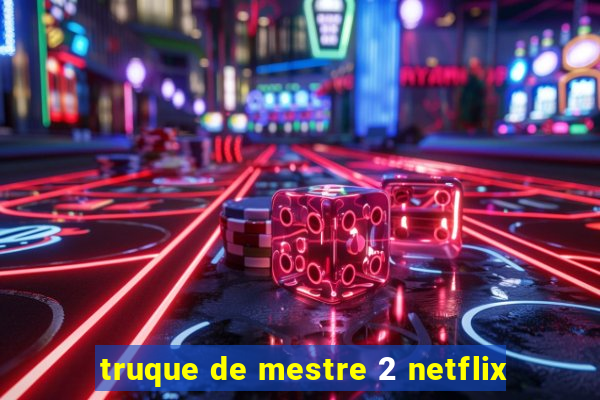 truque de mestre 2 netflix