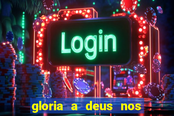 gloria a deus nos altos ceus letra