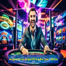 espectro significado jurídico