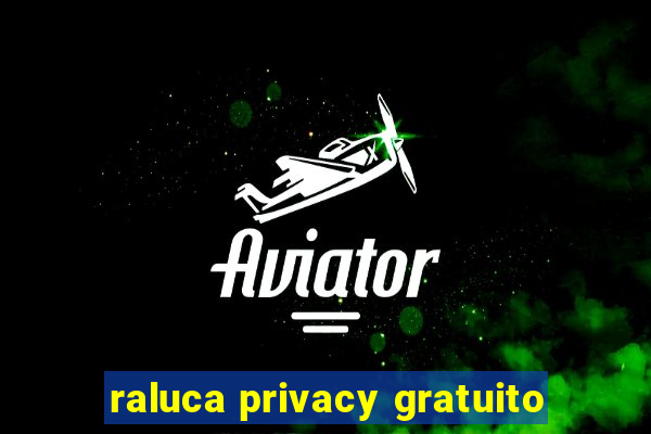 raluca privacy gratuito