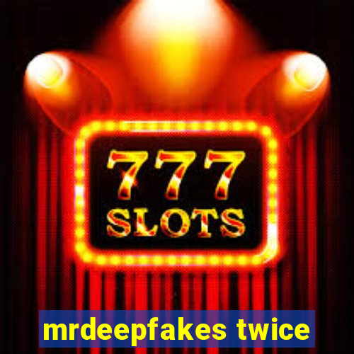 mrdeepfakes twice