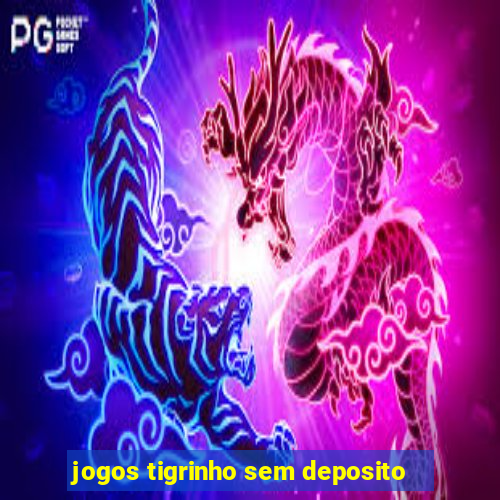 jogos tigrinho sem deposito