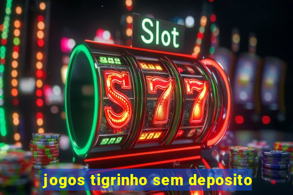 jogos tigrinho sem deposito