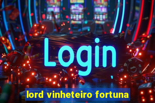 lord vinheteiro fortuna