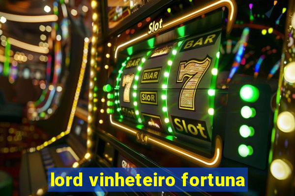 lord vinheteiro fortuna