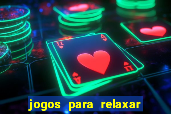 jogos para relaxar a mente