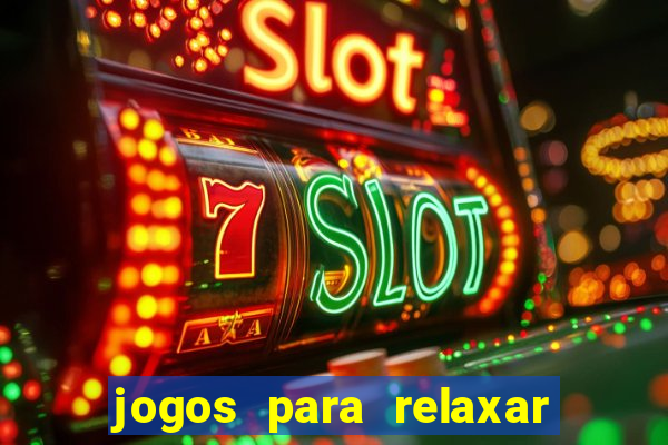 jogos para relaxar a mente