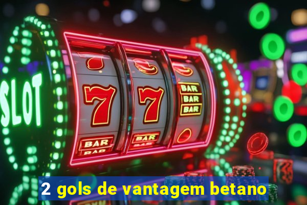 2 gols de vantagem betano