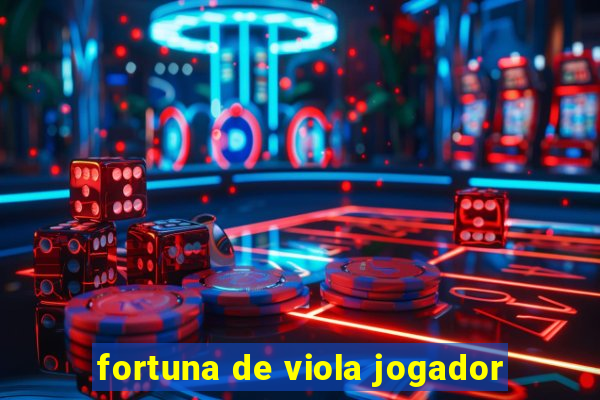 fortuna de viola jogador