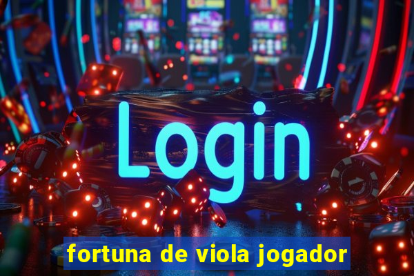 fortuna de viola jogador