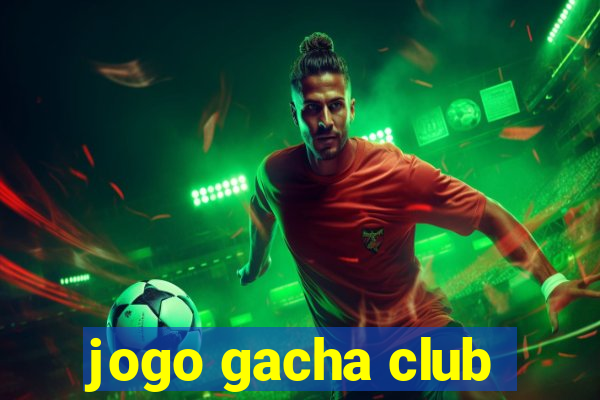 jogo gacha club